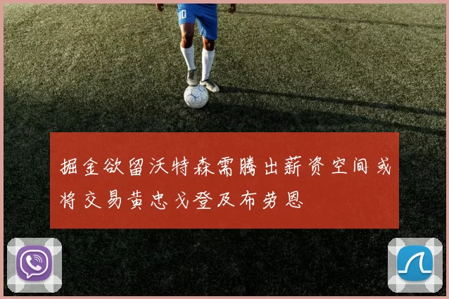 掘金欲留沃特森需腾出薪资空间或将交易黄忠戈登及布劳恩